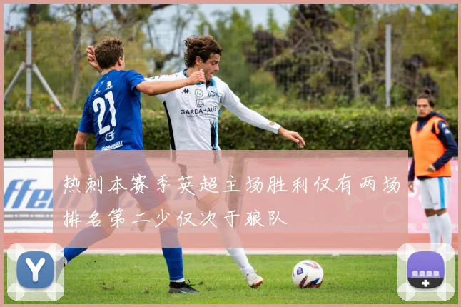 热刺本赛季英超主场胜利仅有两场排名第二少仅次于狼队