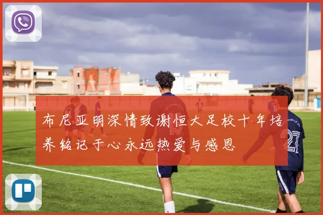 布尼亚明深情致谢恒大足校十年培养铭记于心永远热爱与感恩