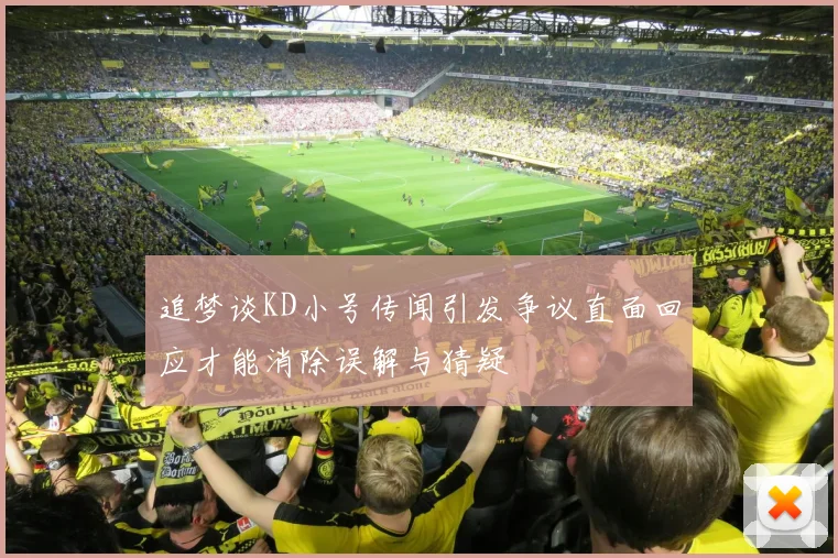 追梦谈KD小号传闻引发争议直面回应才能消除误解与猜疑